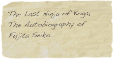 The Last Ninja of Koga, The Autobiography of Fujita Seiko.